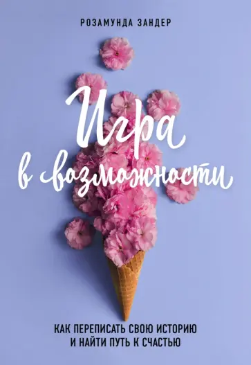 Розамунда Зандер - Игра в возможности. Как переписать свою историю и найти путь к счастью обложка книги