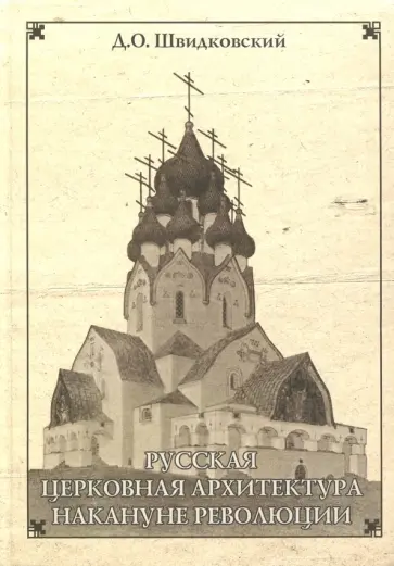 Дмитрий Швидковский - Русская церковная архитектура накануне революции обложка книги