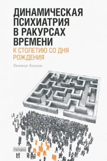 Гюнтер Аммон - Динамическая психиатрия в ракурсах времени Гюнтер Аммон - Динамическая психиатрия в ракурсах времени обложка книги