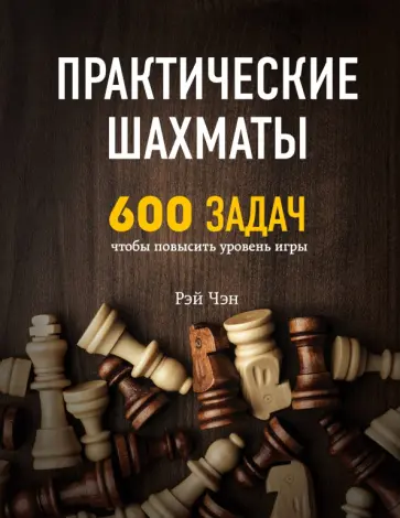 Рэй Чэн - Практические шахматы. 600 задач, чтобы повысить уровень игры Рэй Чэн - Практические шахматы. 600 задач, чтобы повысить уровень игры обложка книги