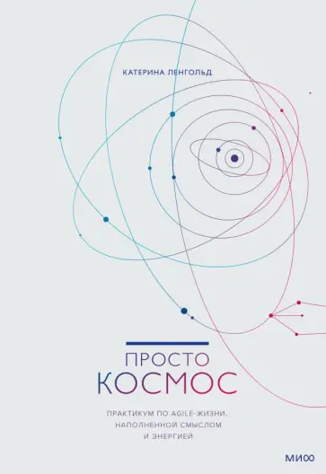 Катерина Ленгольд - Просто космос. Практикум по Agile-жизни, наполненной смыслом и энергией обложка книги