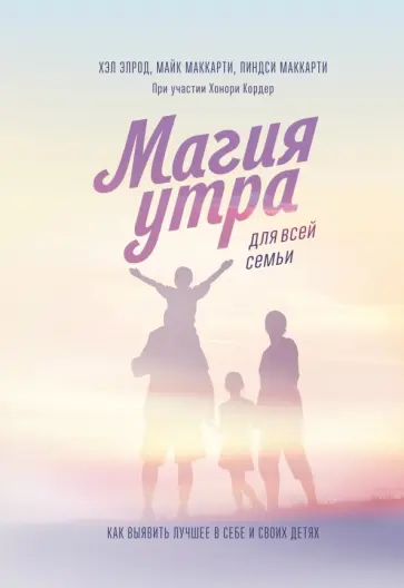 Элрод, Маккарти - Магия утра для всей семьи. Как выявить лучшее в себе и в своих детях Элрод, Маккарти - Магия утра для всей семьи. Как выявить лучшее в себе и в своих детях обложка книги