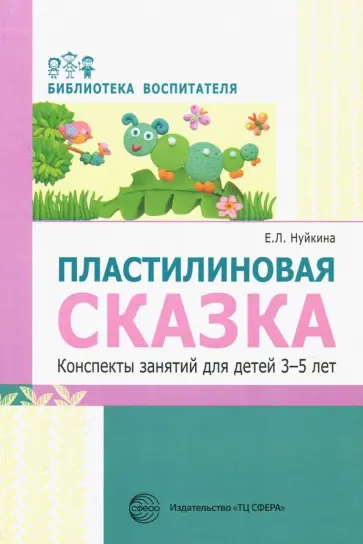 Евгения Нуйкина - Пластилиновая сказка. Конспекты занятий для детей 3-5 лет Евгения Нуйкина - Пластилиновая сказка. Конспекты занятий для детей 3-5 лет обложка книги