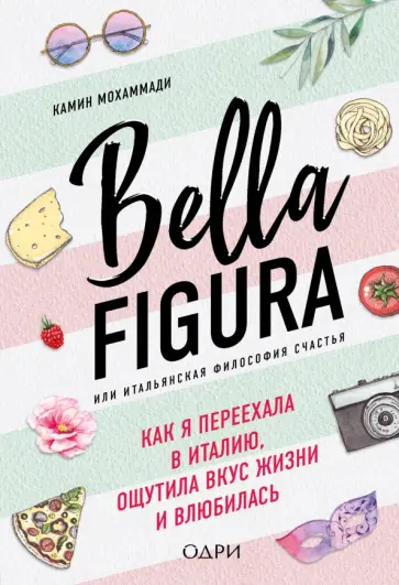 Мохаммади Камин - Bella Figura, или Итальянская философия счастья. Как я переехала в Италию обложка книги