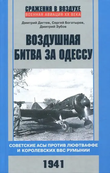 Дегтев, Зубов - Воздушная битва за Одессу. Советские асы против люфтваффе и королевских ВВС Румынии. 1941 Дегтев, Зубов - Воздушная битва за Одессу. Советские асы против люфтваффе и королевских ВВС Румынии. 1941 обложка книги