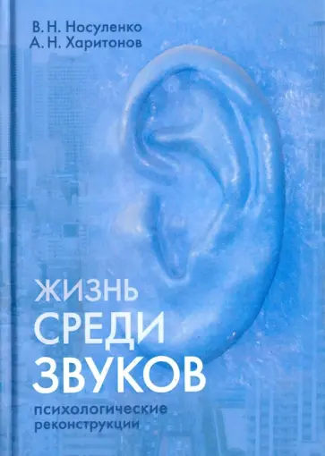 Носуленко, Харитонов - Жизнь среди звуков. Психологические реконструкции Носуленко, Харитонов - Жизнь среди звуков. Психологические реконструкции обложка книги