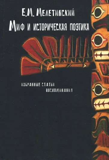 Елеазар Мелетинский - Миф и историческая поэтика. Избранные статьи. Воспоминания Елеазар Мелетинский - Миф и историческая поэтика. Избранные статьи. Воспоминания обложка книги