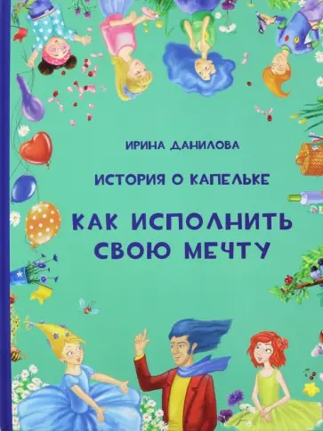 Ирина Данилова - История о Капельке. Как исполнить свою мечту обложка книги