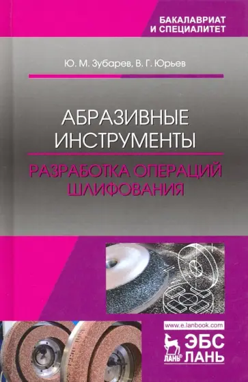Зубарев, Юрьев - Абразивные инструменты. Разработка операций шлифования. Учебное пособие Зубарев, Юрьев - Абразивные инструменты. Разработка операций шлифования. Учебное пособие обложка книги