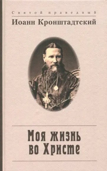Святой праведный Иоанн Кронштадтский - Моя жизнь во Христе, или Минуты духовного трезвения и созерцания, благоговейного чувства Святой праведный Иоанн Кронштадтский - Моя жизнь во Христе, или Минуты духовного трезвения и созерцания, благоговейного чувства обложка книги