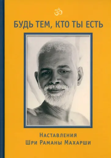 Бхагаван Шри Рамана Махарша - Будь тем, кто ты есть! Наставления Шри Р. Махарши обложка книги