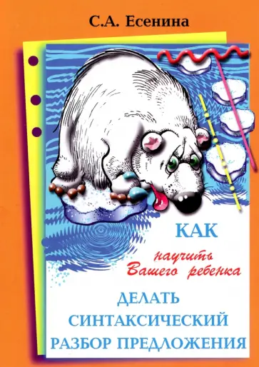 Светлана Есенина - Как научить Вашего ребенка делать синтаксический разбор предложения Светлана Есенина - Как научить Вашего ребенка делать синтаксический разбор предложения обложка книги