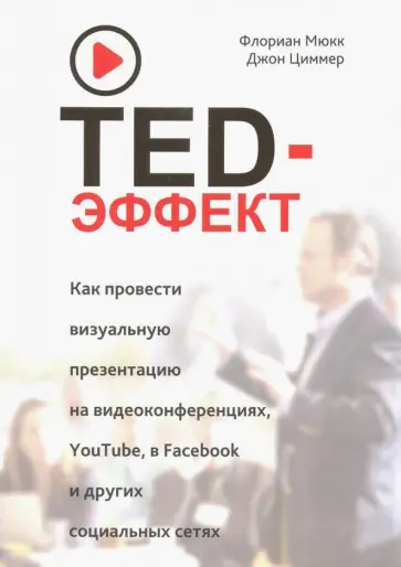 Мюкк, Циммер - TED-эффект. Как провести визуальную презентацию на видеоконференциях, YouTube, Facebook и др. Мюкк, Циммер - TED-эффект. Как провести визуальную презентацию на видеоконференциях, YouTube, Facebook и др. обложка книги