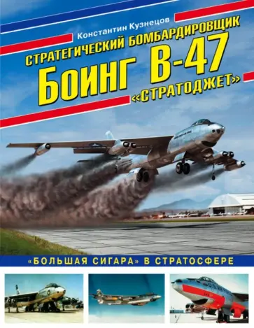 Константин Кузнецов - Стратегический бомбардировщик Боинг В-47 "Стратоджет". "Большая сигара" в стратосфере Константин Кузнецов - Стратегический бомбардировщик Боинг В-47 "Стратоджет". "Большая сигара" в стратосфере обложка книги