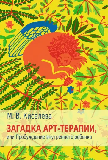 Марина Киселева - Загадка арт-терапии, или Пробуждение внутреннего ребенка Марина Киселева - Загадка арт-терапии, или Пробуждение внутреннего ребенка обложка книги