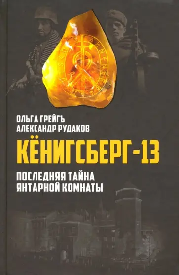 Грейгъ, Рудаков - Кёнигсберг-13, или Последняя тайна Янтарной комнаты обложка книги