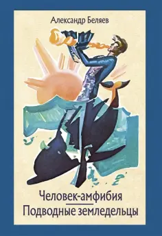 Александр Беляев - Человек-амфибия. Подводные земледельцы обложка книги