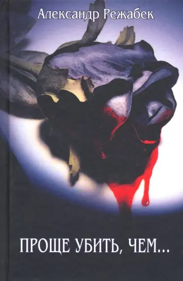 Александр Режабек - Проще убить, чем… Александр Режабек - Проще убить, чем… обложка книги