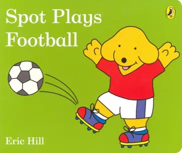 Eric Hill - Spot Plays Football Eric Hill - Spot Plays Football обложка книги