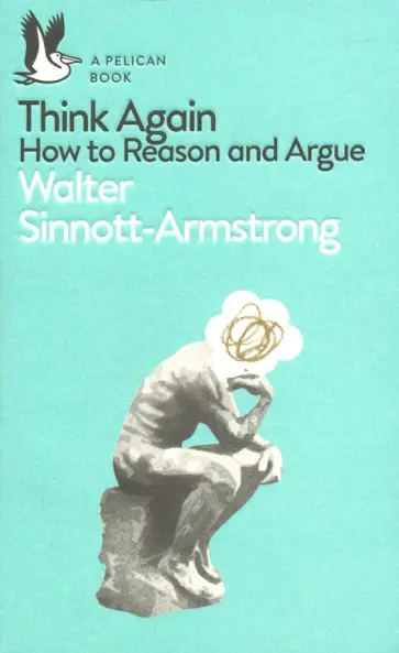 Walter Sinnott-Armstrong - Think Again. How to Reason and Argue обложка книги