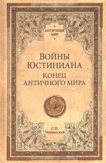 Станислав Чернявский - Войны Юстиниана. Конец античного мира Станислав Чернявский - Войны Юстиниана. Конец античного мира обложка книги