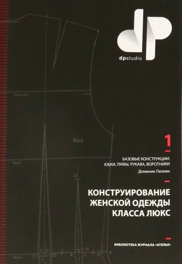 Доминик Пеллен - Конструирование женской одежды класса люкс. Базовые конструкции: юбки, лифы, рукава, воротники Доминик Пеллен - Конструирование женской одежды класса люкс. Базовые конструкции: юбки, лифы, рукава, воротники обложка книги
