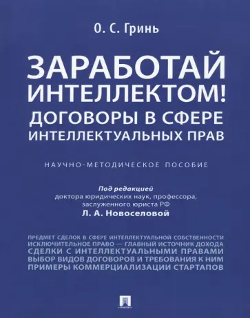 Олег Гринь - Заработай интеллектом! Договоры в сфере интеллектуальных прав. Научно-методическое пособие Олег Гринь - Заработай интеллектом! Договоры в сфере интеллектуальных прав. Научно-методическое пособие обложка книги