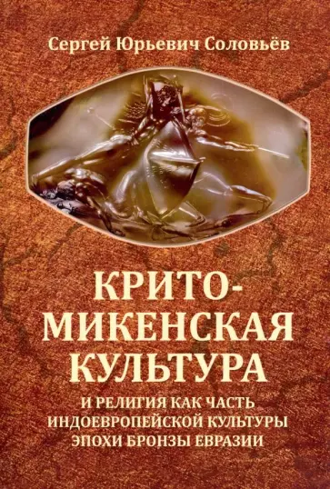 Сергей Соловьев - Крито-микенская культура и религия как часть индоевропейской культуры эпохи бронзы Евразии обложка книги