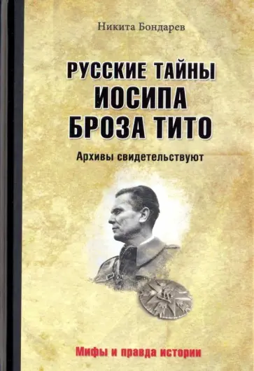 Никита Бондарев - Русские тайны Иосипа Броза Тито. Архивы Никита Бондарев - Русские тайны Иосипа Броза Тито. Архивы обложка книги