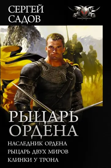 Сергей Садов - Рыцарь Ордена. Наследник Ордена. Рыцарь двух миров. Клинки у трона обложка книги