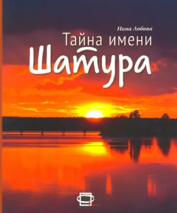 Нина Лобова - Тайна имени "Шатура" Нина Лобова - Тайна имени "Шатура" обложка книги