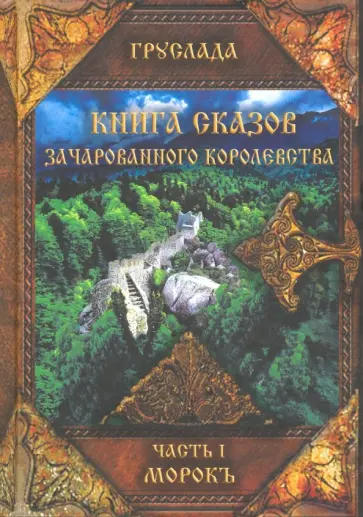 Груслада - Книга Сказов Зачарованного Королевства. Часть 1. Морокъ обложка книги
