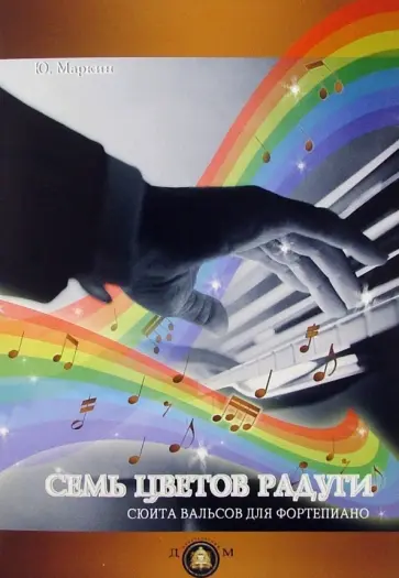 Ю. Маркин - Семь цветов радуги. Сюита вальсов для фортепиано. Учебное пособие Ю. Маркин - Семь цветов радуги. Сюита вальсов для фортепиано. Учебное пособие обложка книги