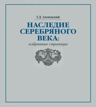 Гарольд Злочевский - Наследие Серебряного века. Избранные страницы Гарольд Злочевский - Наследие Серебряного века. Избранные страницы обложка книги