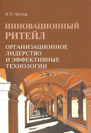 Вячеслав Чеглов - Инновационный ритейл. Организационное лидерство и эффективные технологии обложка книги