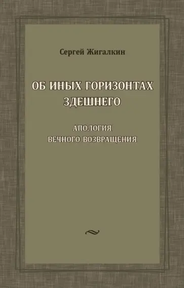 Сергей Жигалкин - Об иных горизонтах здешнего. Апология вечного возвращения обложка книги