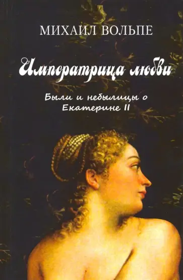 Михаил Вольпе - Императрица любви. Были и небылицы о Екатерине II Михаил Вольпе - Императрица любви. Были и небылицы о Екатерине II обложка книги