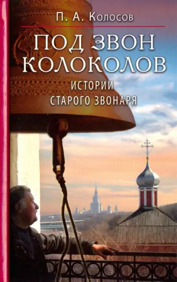 Петр Колосов - Под звон колоколов. Истории старого звонаря обложка книги