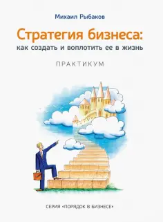 Михаил Рыбаков - Стратегия бизнеса. Как создать и воплотить ее в жизнь с активным участием команды. Практикум обложка книги