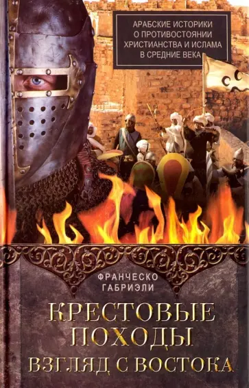 Франческо Габриэли - Крестовые походы. Взгляд с Востока. Арабские историки о противостоянии христианства и ислама обложка книги