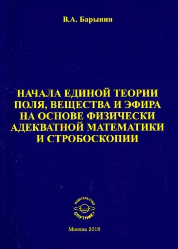 Валерий Барынин - Начала единой теории поля, вещества и эфира на основе физически адекватной математики и стробоскопии обложка книги
