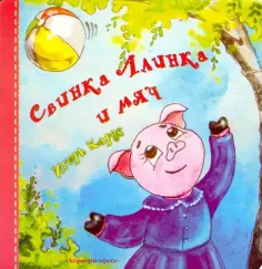 Игорь Карде - Свинка Алинка и мяч обложка книги