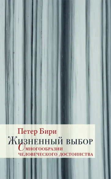 Петер Бири - Жизненный выбор. О многообразии человеческого достоинства обложка книги