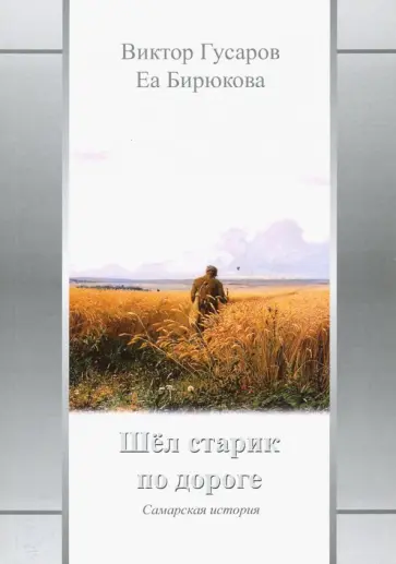 Гусаров, Бирюкова - Шел старик по дороге: Самарская история обложка книги