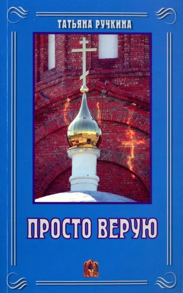 Татьяна Ручкина - Просто верую Татьяна Ручкина - Просто верую обложка книги