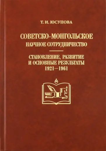 Татьяна Юсупова - Советско-монгольское научное сотрудничество: становление, развитие и основные результаты (1921-1961) обложка книги