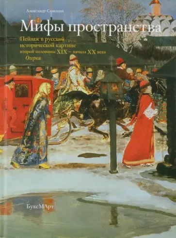 Александр Самохин - Мифы пространства. Пейзаж в русской исторической картине второй половины XIX - начала XX века.Очерки обложка книги
