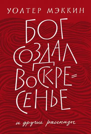 Уолтер Мэккин - Бог создал воскресенье и другие рассказы Уолтер Мэккин - Бог создал воскресенье и другие рассказы обложка книги