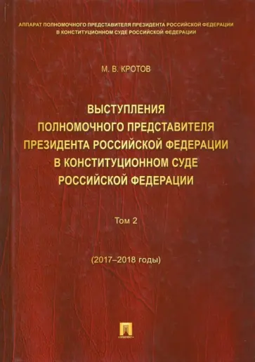 Михаил Кротов - Выступления полномочного представителя Президента РФ в Конституционном Суде РФ. 2017-2018 гг. Том 2 Михаил Кротов - Выступления полномочного представителя Президента РФ в Конституционном Суде РФ. 2017-2018 гг. Том 2 обложка книги
