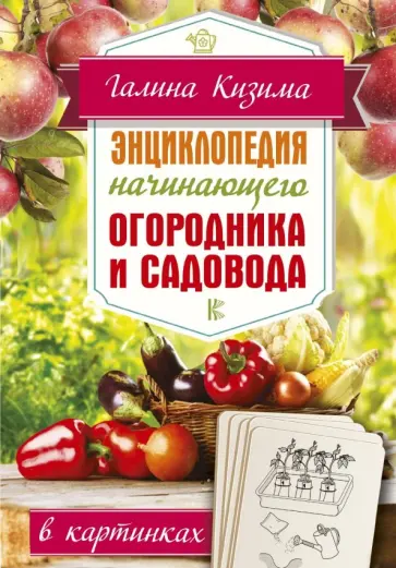 Галина Кизима - Энциклопедия начинающего огородника и садовода в картинках обложка книги